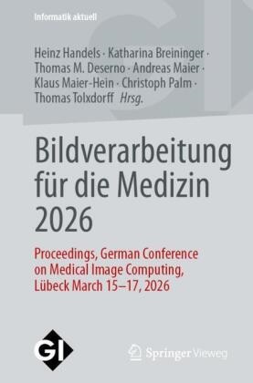 Katharina Breininger, Thomas Deserno, Thomas Deserno u a, Heinz Handels, Andreas Maier, … - Bildverarbeitung für die Medizin 2026 Proceedings, German Conference on Medical Image Computing, Luebeck March 15 - 17, 2026