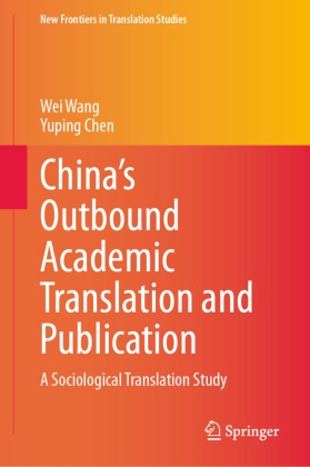 Yuping Chen, Wei Wang - China's Outbound Academic Translation and Publication A Sociological Translation Study