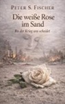 Peter S Fischer, Peter S. Fischer - Die wei&szlig;e Rose im Sand