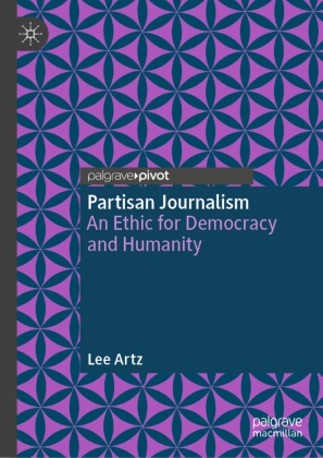 Lee Artz - Partisan Journalism An Ethic for Democracy and Humanity