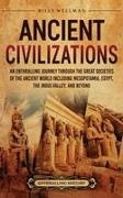 Billy Wellman - Ancient Civilizations An Enthralling Journey Through the Great Societies of the Ancient World, Including Mesopotamia, Egypt, the Indus Valley, and Beyond