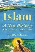 John Tolan - Islam A New History From Muhammad to the Present