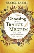 Sharon Farber - Choosing to Be a Trance Medium The Art of Spirit Connection and Healing