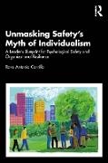 Rosa Antonia Carrillo - Unmasking Safety''s Myth of Individualism A Leaders Blueprint for Psychological Safety Organizational