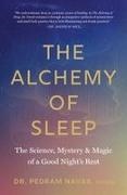 Pedram Navab, Andrew Weil - The Alchemy of Sleep The Science, Mystery, and Magic of a Good Night's Rest