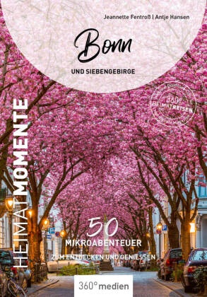 Jeannette Fentroß, Antje Hansen - Bonn und Siebengebirge - HeimatMomente 50 Mikroabenteuer zum Entdecken und Genießen