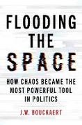 J W Bouckaert - Flooding the Space How Chaos Became the Most Powerful Tool in Politics