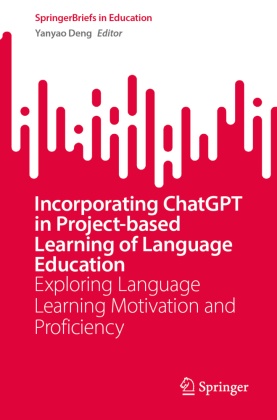 Yanyao Deng - Incorporating ChatGPT in Project-Based Learning of Language Education Exploring Language Learning Motivation and Proficiency
