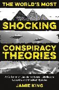 Jamie King, King Jamie - The World's Most Shocking Conspiracy Theories A Collection of Unexplained Events, Unbelievable Cover Ups Unsolved