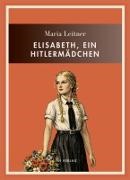 Maria Leitner - Maria Leitner: Elisabeth, ein Hitlermädchen. Vollständige Neuausgabe