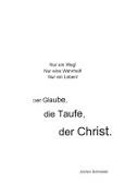 Jochen Schneider - Der Glaube, die Taufe, der Christ Nur ein Weg! Nur eine Wahrheit! Nur ein Leben!