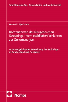 Straub, Hannah Lilly Straub - Rechtsrahmen des Neugeborenen-Screenings - vom etablierten Verfahren zur Genomanalyse unter vergleichender Betrachtung der Rechtslage in Deutschland und Frankreich