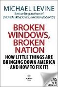 Michael Levine - Broken Windows, Broken Nation How Little Things Are Bringing Down America and How to Fix It!