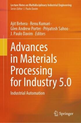 Glen Andrew Porter et al, Ajit Behera, J. Paulo Davim, Renu Kumari, Glen Andrew Porter, … - Advances in Materials Processing for Industry 5.0 Industrial Automation