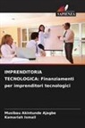 Musibau Akintunde Ajagbe, Kamariah Ismail - IMPRENDITORIA TECNOLOGICA: Finanziamenti per imprenditori tecnologici