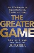 John Bowen, Dan Bowen Sullivan, Sullivan Dan - Greater Game Your 100x Blueprint for Exponential Growth, Freedom, and Legacy
