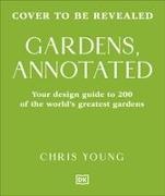 Chris Young - Gardens, Annotated Your Guide to the Design of 200 Gardens from Around the World