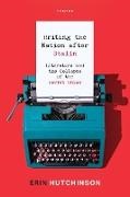 Erin Hutchinson - Writing the Nation After Stalin Literature and the Collapse of the Soviet Union