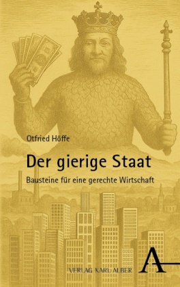 Höffe, Otfried (Prof. Dr. Dr. h.c.) Höffe - Der gierige Staat Bausteine für eine gerechte Wirtschaft