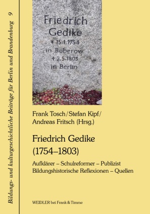 Andreas Fritsch, Stefan Kipf, Frank Tosch - Friedrich Gedike (1754-1803). Aufklärer - Schulreformer - Publizist Bildungshistorische Reflexionen - Quellen