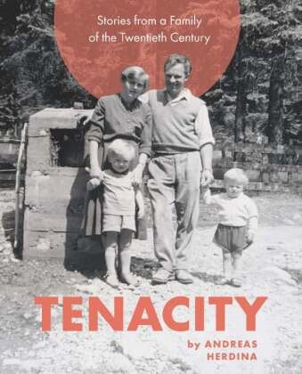 Andreas Herdina - Tenacity Stories from a Family of the Twentieth Century