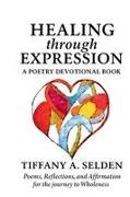 Tiffany A. Selden - Healing Through Expression A Poetry Devotional Book