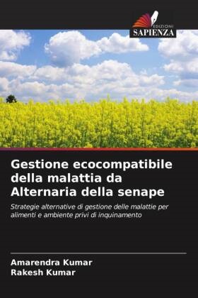Amarendra Kumar, Rakesh Kumar - Gestione ecocompatibile della malattia da Alternaria della senape Strategie alternative di gestione delle malattie per alimenti e ambiente privi di inquinamento. DE