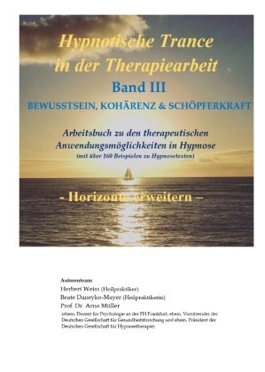 Beate Daneyko-Mayer, Arno Müller, Herbert Weiss - Hypnotische Trance in der Therapiearbeit Band III - BEWUSSTSEIN - KOHÄRENZ - SCHÖPFERKRAFT. DE