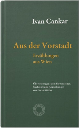 Ivan Cankar - Aus der Vorstadt Erzählungen aus Wien. Übersetzung aus dem Slowenischen, Nachwort und Anmerkungen von Erwin Köstler