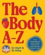 Matthew Barton, Michael Todorovic - The Body A-Z A Fun, Fascinating and Family-Friendly Manual for the Most Important Thing You Own