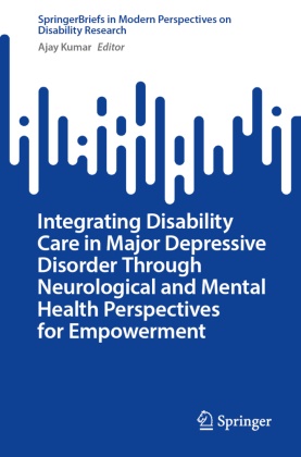 Ajay Kumar - Integrating Disability Care in Major Depressive Disorder Through Neurological and Mental Health Perspectives for Empowerment