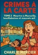Charlie Mercier - Crimes a la carte - Tome 2 Meurtre a Marseille, bouillabaisse et mauvais oeil Un deuxieme tome encore plus explosif pour les fans de cosy crime et de romances qui mijotent a feu doux