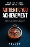 Nelson - Authentic You Achievement Build Your Personal Brand with the Universe: Focus on the Journey, Locate the Destination, and Champion YOU