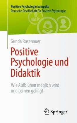 Gunda Rosenauer - Positive Psychologie und Didaktik Wie Aufblühen möglich wird und Lernen gelingt