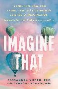 Cassandra Vieten, Vieten Cassandra - Imagine That Unlocking the Science of Imagination to Transform How You Think