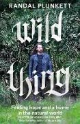 Randal Plunkett - Wild Thing Finding hope and a home in the natural world