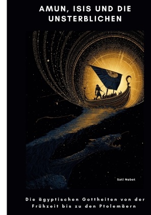 Sati Nebet - Amun, Isis und die Unsterblichen Die ägyptischen Gottheiten von der Frühzeit bis zu den Ptolemäern
