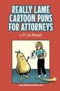 P. Lee Bargen, Michael Weiss - Really Lame Cartoon Puns for Attorneys