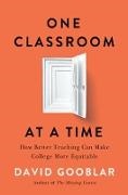 David Gooblar, Gooblar David - One Classroom at a Time How Better Teaching Can Make College More Equitable