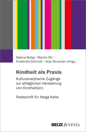 Sabine Bollig, Marion Ott, Friederike Schmidt, Anja Tervooren - Kindheit als Praxis Kulturanalytische Zugänge zur alltäglichen Herstellung von Kindheit(en) Festschrift für Helga Kelle