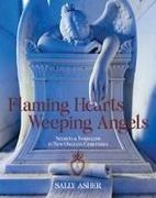 Sally Asher - Flaming Hearts, Weeping Angels Secrets and Symbolism in New Orleans's Cemeteries