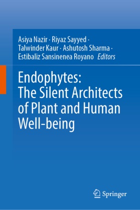 Talwinder Kaur, Talwinder Kaur et al, Asiya Nazir, Estibaliz Sansinenea Royano, Riyaz Sayyed, … - Endophytes: The Silent Architects of Plant and Human Well-being