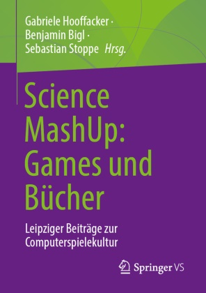 Benjamin Bigl, Gabriele Hooffacker, Sebastian Stoppe - Science MashUp: Games und Bücher Leipziger Beiträge zur Computerspielekultur