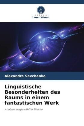 Alexandra Savchenko - Linguistische Besonderheiten des Raums in einem fantastischen Werk Analyse ausgewählter Werke.DE