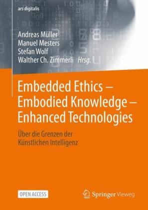 Manuel Mesters, Andreas Müller, Stefan Wolf, Stefan Wolf u a, Walther Zimmerli, … - Embedded Ethics - Embodied Knowledge - Enhanced Technologies Über die Grenzen der Künstlichen Intelligenz