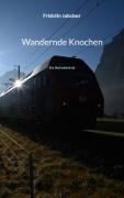 Fridolin Jakober - Wandernde Knochen Ein Reisebericht