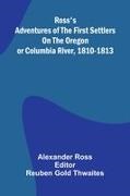 Alexander Ross, Reuben Gold Thwaites - Ross's Adventures of the first settlers on the Oregon or Columbia River, 1810-1813