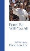 Matthias Kopp - PEACE BE WITH YOU ALL 100 Sayings by Pope Leo XIV