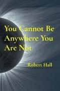 Robert Hall - You Cannot Be Anywhere You Are Not