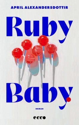April Alexandersdottir - Ruby Baby Roman | Rau, sinnlich, unverblümt: Der Bestseller von Norwegens überraschendster Debütantin endlich auf Deutsch!